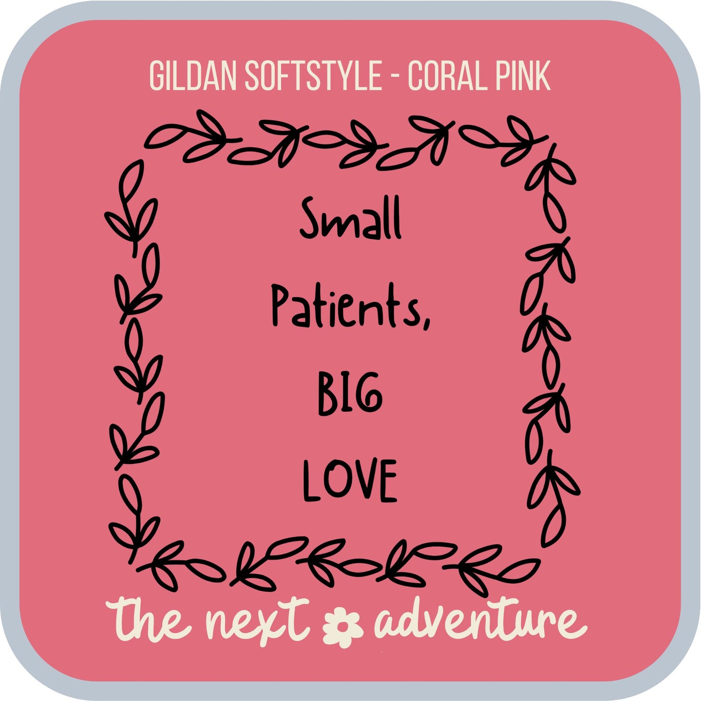 Small Patients, Big Love Softstyle Tee (Dk on Lt)
