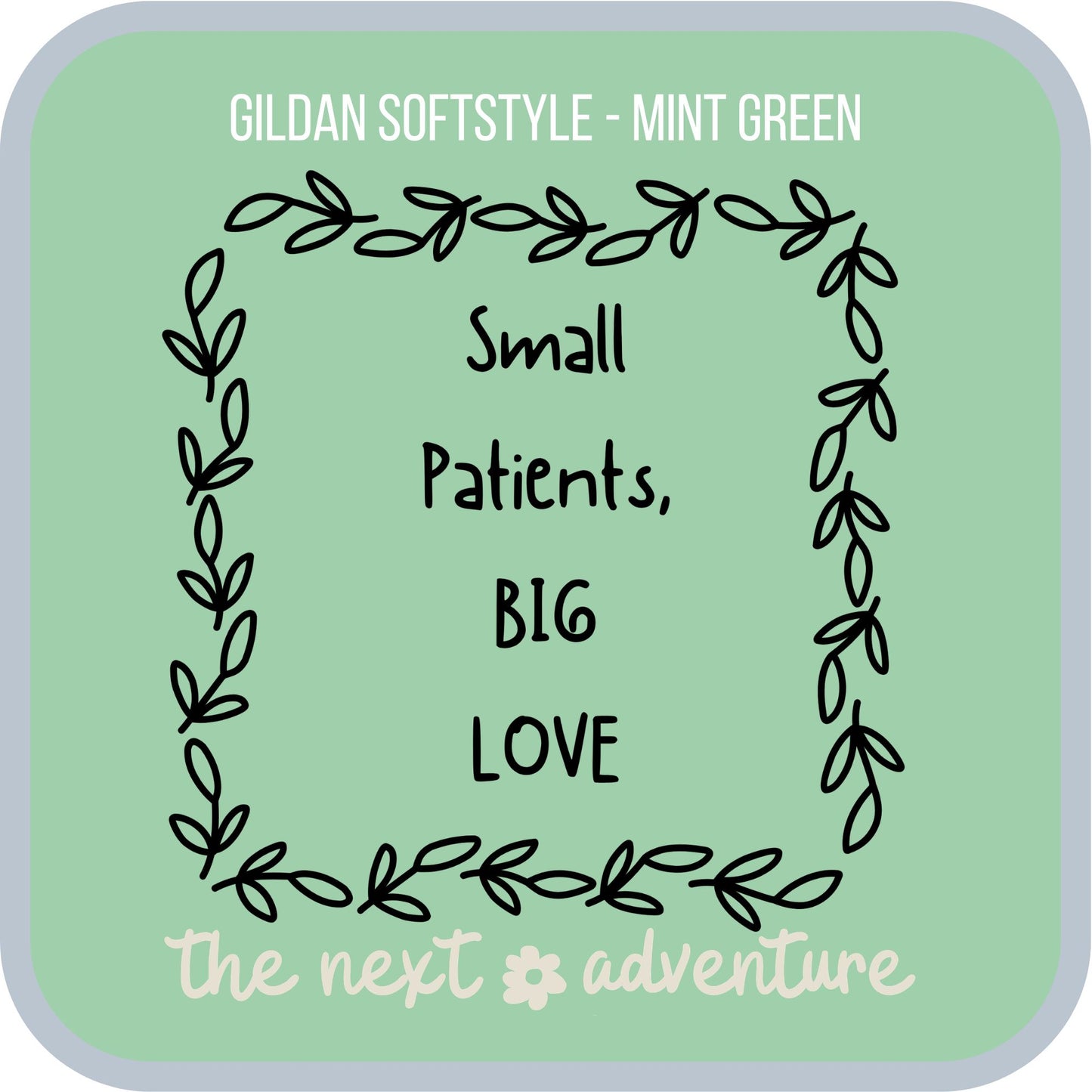 Small Patients, Big Love Softstyle Tee (Dk on Lt)